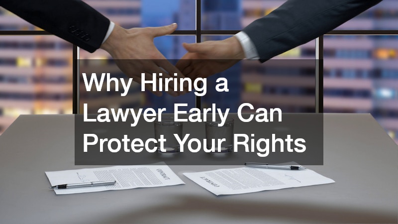 Why Hiring a Lawyer Early Can Protect Your Rights